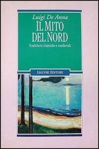 Libro mito del Nord. Tradizioni classiche e medievali di Luigi De Anna - ean 9788820722142 - Liguori