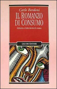 Libro romanzo di consumo. Editoria e letteratura di massa di Carlo Bordoni - ean 9788820722258 - Liguori