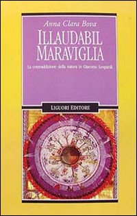 Libro Illaudabil maraviglia. La contraddizione della natura in Giacomo Leopardi di Anna Clara Bova - ean 9788820722319 - Liguori