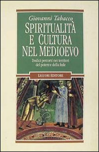 Libro Spiritualità e cultura nel Medioevo. Dodici percorsi nei territori del potere e della fede di Giovanni Tabacco - ean 9788820722449 - Liguori