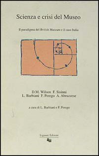 Libro Scienza e crisi del museo. Il paradigma del British Museum e il caso Italia di David M. Wilson; Francesco Sisinni; Alberto Abruzzese - ean 9788820722579 - Liguori