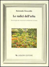 Libro radici dell'erba. Sociologia dei movimenti ambientali di base di Raimondo Strassoldo - ean 9788820722906 - Liguori