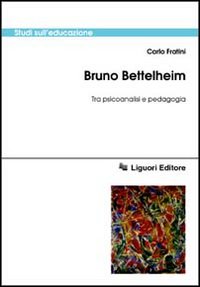 Libro Bruno Bettelheim. Tra psicoanalisi e pedagogia di Carlo Fratini - ean 9788820723156 - Liguori