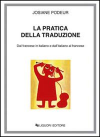 Libro pratica della traduzione. Dal francese in italiano e dall'italiano in francese di Josiane Podeur - ean 9788820723217 - Liguori