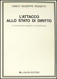 Libro attacco allo Stato di diritto. Le associazioni segrete e la Costituzione di Carlo G. Rossetti - ean 9788820723231 - Liguori