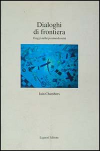 Libro Dialoghi di frontiera. Viaggi nella postmodernità di Iain Chambers - ean 9788820723309 - Liguori