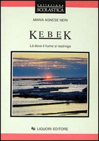 Libro Kebek. Là dove il fiume si restringe di M. Agnese Neri - ean 9788820723453 - Liguori