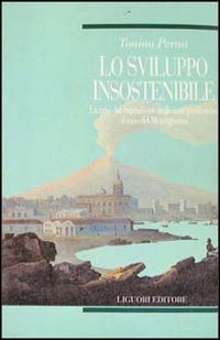Libro sviluppo insostenibile. La crisi del capitalismo nelle aree periferiche: il caso del Mezzogiorno di Tonino Perna - ean 9788820723484 - Liguori