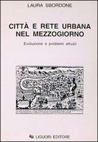 Libro Città e rete urbana nel Mezzogiorno. Evoluzione e problemi attuali di Laura Sbordone - ean 9788820723507 - Liguori