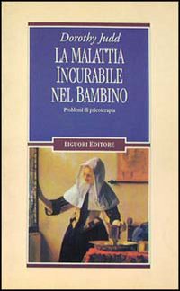 Libro malattia incurabile nel bambino. Problemi di psicoterapia di Dorothy Judd - ean 9788820723576 - Liguori