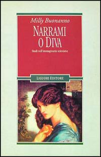 Libro Narrami o diva. Studi sull'immaginario televisivo di Milly Buonanno - ean 9788820723774 - Liguori