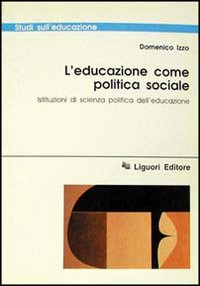 Libro educazione come politica sociale. Istituzioni di scienza politica dell'educazione di Domenico Izzo - ean 9788820723941 - Liguori