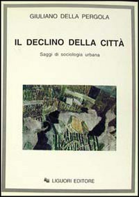 Libro declino della città. Saggi di sociologia urbana di Giuliano Della Pergola - ean 9788820724054 - Liguori