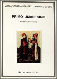 Libro Primo umanesimo. Petrarca-Boccaccio di Mariarosaria Spinetti; Amalia Cecere - ean 9788820724122 - Liguori