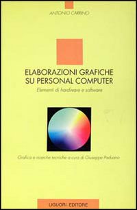 Libro Elaborazioni grafiche su personal computer. Elementi di hardware e software di Antonio Carrino - ean 9788820724153 - Liguori