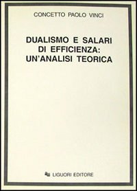 Libro Dualismo e salari di efficienza: un'analisi teorica di Concetto P. Vinci - ean 9788820724481 - Liguori