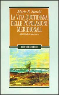 Libro vita quotidiana delle popolazioni meridionali dal 1800 alla grande guerra di Mario R. Storchi - ean 9788820724610 - Liguori