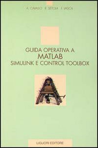 Libro Guida operativa a Matlab Simulink e Control Toolbox di Alberto Cavallo; Roberto Setola; Francesco Vasca - ean 9788820724740 - Liguori