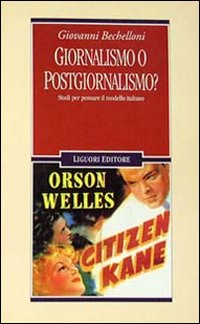 Libro Giornalismo o postgiornalismo? Studi per pensare il modello italiano di Giovanni Bechelloni - ean 9788820724849 - Liguori