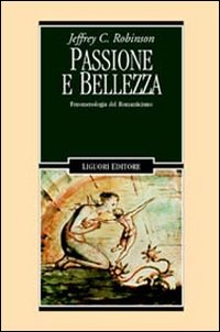 Libro Passione e bellezza. Fenomenologia del Romanticismo di Jeffrey C. Robinson - ean 9788820724924 - Liguori