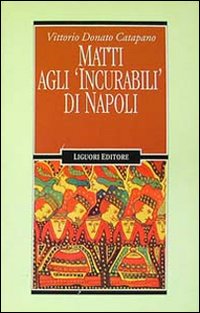 Libro Matti agli «Incurabili» di Napoli di Vittorio D. Catapano - ean 9788820724955 - Liguori