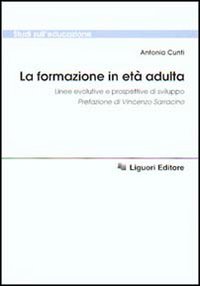 Libro formazione in età adulta. Linee evolutive e prospettive di sviluppo di Antonia Cunti - ean 9788820724993 - Liguori