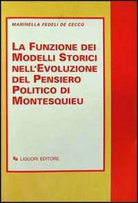 Libro funzione dei modelli storici nell'evoluzione del pensiero politico di Montesquieu di Marinella Fedeli De Cecco - ean 9788820725150 - Liguori