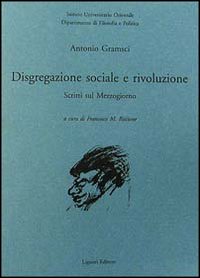 Libro Disgregazione sociale e rivoluzione. Scritti sul Mezzogiorno di Antonio Gramsci - ean 9788820725167 - Liguori