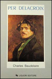 Libro Per Delacroix di Charles Baudelaire - ean 9788820725242 - Liguori