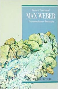 Libro Max Weber. Fra nazionalismo e democrazia di Franco Ferrarotti - ean 9788820725280 - Liguori
