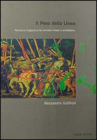 Libro peso della linea: nozione e (neg)azione del pensiero lineare in architettura di Alessandro Gubitosi - ean 9788820725303 - Liguori