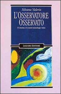 Libro osservatore osservato. Il cinema e le nuove tecnologie visive di Silvana Valerio - ean 9788820725402 - Liguori