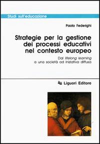 Libro Strategie per la gestione dei processi educativi nel contesto europeo. Dal lifelong learning a una società ad iniziativa diffusa di Paolo Federighi - ean 9788820725549 - Liguori