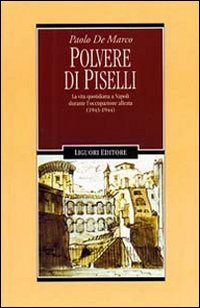 Libro Polvere di piselli. La vita quotidiana a Napoli durante l'occupazione alleata (1943-44) di Paolo De Marco - ean 9788820725570 - Liguori
