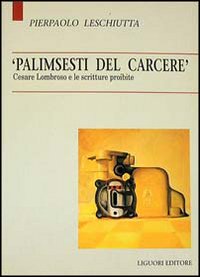 Libro Palimsesti del carcere. Cesare Lombroso e le scritture proibite di Pierpaolo Leschiutta - ean 9788820725631 - Liguori