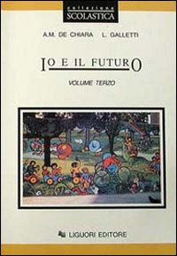 Libro Io e il futuro. Per le Scuole di Anna M. De Chiara; Laura Galletti - ean 9788820725693 - Liguori