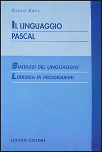 Libro linguaggio Pascal. Sintassi del linguaggio. Libreria di programmi di Carlo Savy - ean 9788820725853 - Liguori