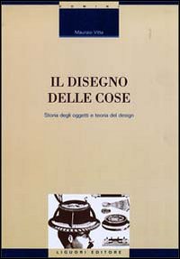 Libro disegno delle cose. Studio degli oggetti e teoria del design di Maurizio Vitta - ean 9788820726225 - Liguori