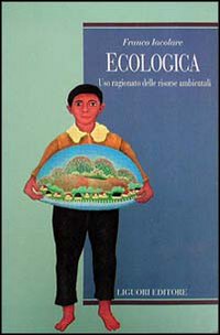Libro Ecologica. Uso ragionato delle risorse ambientali di Franco Iacolare - ean 9788820726232 - Liguori