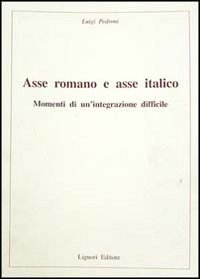 Libro Asse romano e asse italico. Momenti di un'integrazione difficile di Luigi Pedroni - ean 9788820726287 - Liguori