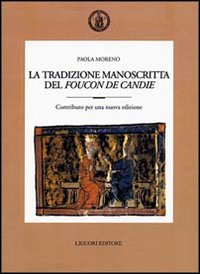 Libro tradizione manoscritta del «Foucon de Candie». Contributo per una nuova edizione di Paola Moreno - ean 9788820726348 - Liguori