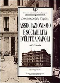 Libro Associazionismo e sociabilità d'élite a Napoli nel XIX secolo di Daniela L. Caglioti - ean 9788820726379 - Liguori
