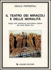 Libro teatro dei miracoli e delle moralità. Saggi sulla letteratura drammatica inglese del tardo Medio Evo di Cecilia Pietropoli - ean 9788820726478 - Liguori