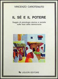 Libro sé e il potere. Saggio di psicologia storica e sociale sulle basi della democrazia di Vincenzo Carotenuto - ean 9788820726539 - Liguori