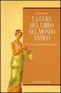 Libro cura del libro nel mondo antico. Guasti e restauri del rotolo di papiro di Enzo Puglia - ean 9788820726690 - Liguori