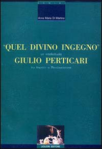 Libro Quel divino ingegno: Giulio Perticari. Un intellettuale tra impero e Restaurazione di Anna M. Di Martino - ean 9788820726775 - Liguori