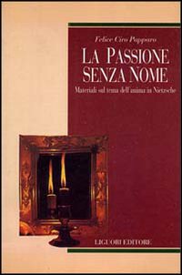 Libro passione senza nome. Materiali sul tema dell'anima in Nietzsche di Felice Ciro Papparo - ean 9788820726928 - Liguori