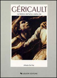 Libro Géricault. La febbre dell'arte e della vita di Alfredo De Paz - ean 9788820727055 - Liguori