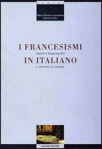 Libro francesismi in italiano. Repertori lessicografici e ricerche sul campo di M. Rosaria Ansalone; Patricia Felix - ean 9788820727338 - Liguori