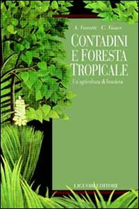 Libro Contadini e foresta tropicale. Un'agricoltura di frontiera di Adriano Varotti; Claudia Visser - ean 9788820727437 - Liguori